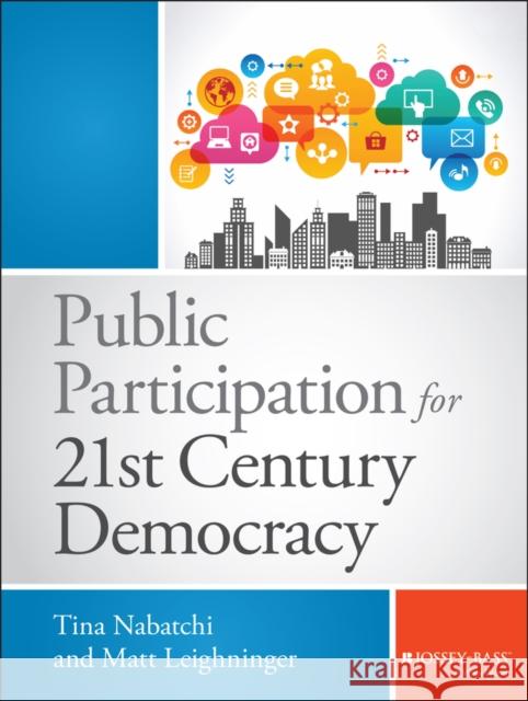 Public Participation for 21st Century Democracy Nabatchi, Tina; Leighninger, Matt 9781118688403 John Wiley & Sons