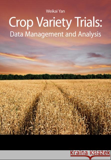 Crop Variety Trials: Data Management and Analysis Yan, Weikai 9781118688649