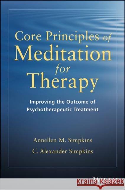 Core Principles of Meditation for Therapy: Improving the Outcomes for Psychotherapeutic Treatments Simpkins, Annellen M. 9781118689592 John Wiley & Sons