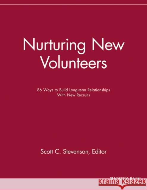 Nurturing New Volunteers: 86 Ways to Build Long-Term Relationships with New Recruits Stevenson, Scott C. 9781118690383 Jossey-Bass