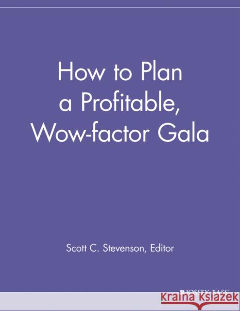 How to Plan a Profitable, Wow-Factor Gala Stevenson, Scott C. 9781118690390 Jossey-Bass