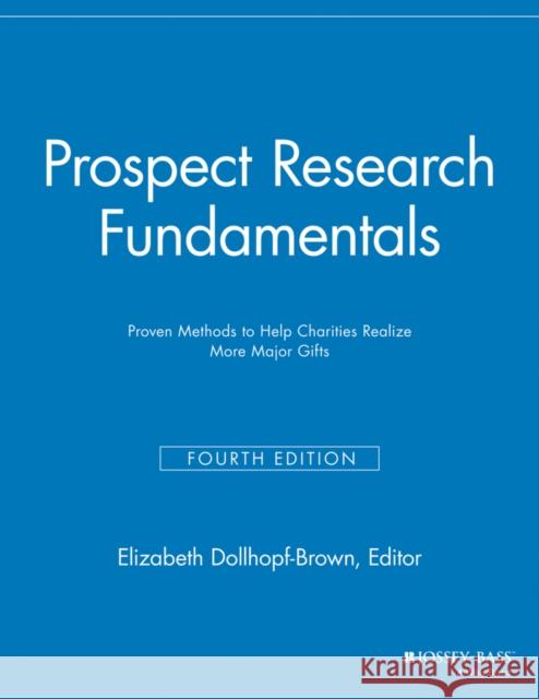 Prospect Research Fundamentals: Proven Methods to Help Charities Realize More Major Gifts Dollhopf-Brown, Elizabeth 9781118690413