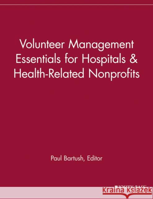 Volunteer Management Essentials for Hospitals and Health-Related Nonprofits  9781118690437 John Wiley & Sons