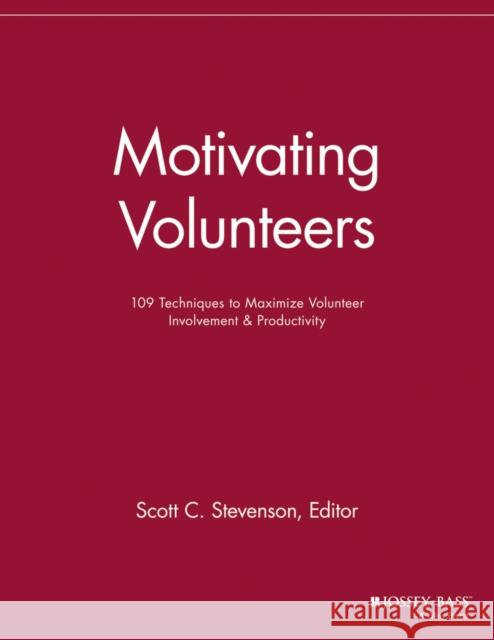 Motivating Volunteers: 109 Techniques to Maximize Volunteer Involvement and Productivity Stevenson, Scott C. 9781118690574 Jossey-Bass