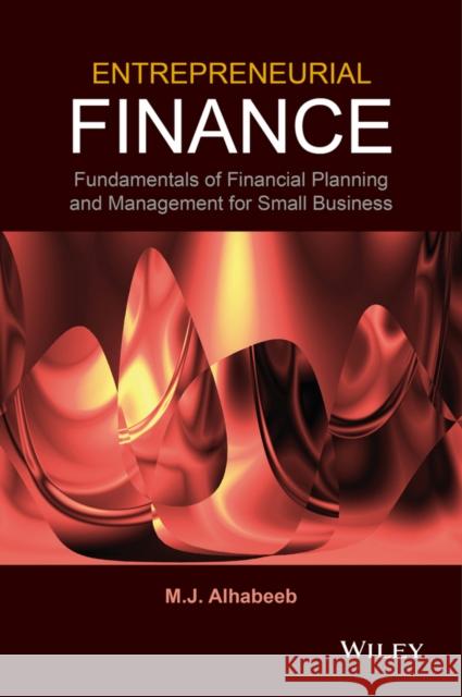 Entrepreneurial Finance: Fundamentals of Financial Planning and Management for Small Business Alhabeeb, M. J. 9781118691519 John Wiley & Sons