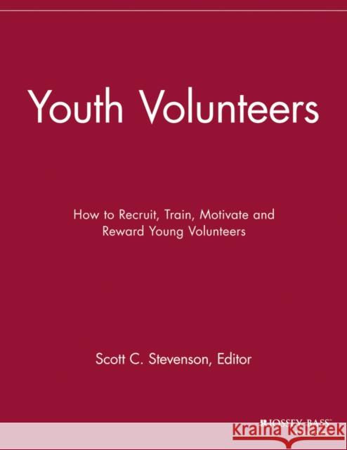 Youth Volunteers: How to Recruit, Train, Motivate and Reward Young Volunteers Stevenson, Scott C. 9781118691892 Jossey-Bass