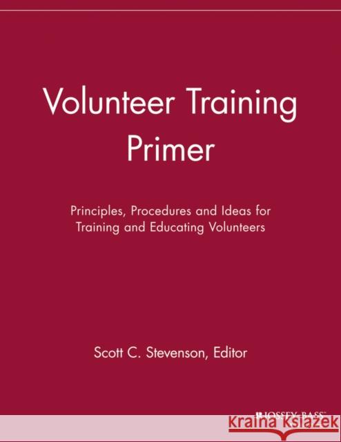 Volunteer Training Primer: Principles, Procedures and Ideas for Training and Educating Volunteers Stevenson, Scott C. 9781118692097