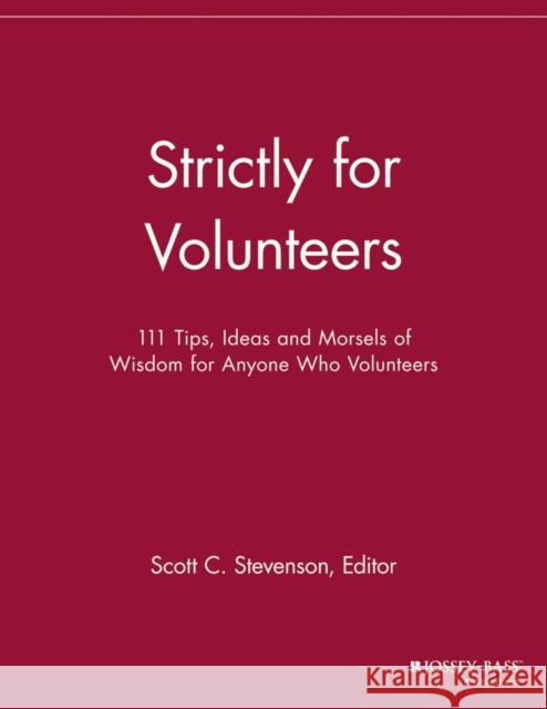 Strictly for Volunteers: 111 Tips, Ideas and Morsels of Wisdom for Anyone Who Volunteers Stevenson, Scott C. 9781118693193 Jossey-Bass