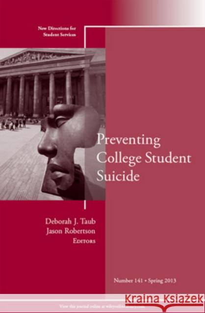 Preventing College Student Suicide: New Directions for Student Services, Number 141 Deborah J. Taub, Jason Robertson 9781118694831