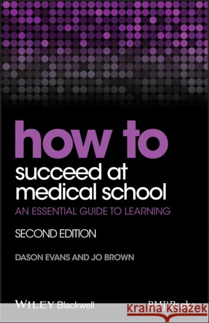 How to Succeed at Medical School: An Essential Guide to Learning Evans, Dason 9781118703410 John Wiley & Sons