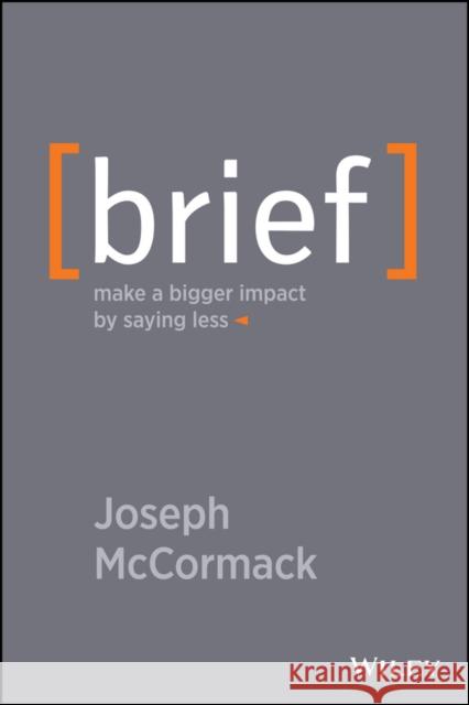 Brief: Make a Bigger Impact by Saying Less McCormack, Joseph 9781118704967 John Wiley & Sons