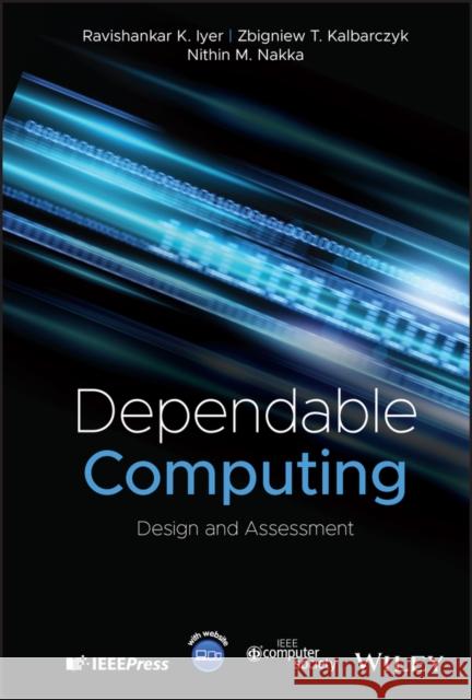 Dependable Computing : Design and Assessment Iyer, Ravishankar K.; Kalbarczyk, Zbigniew T.; Nakka, Nithin M. 9781118709443 John Wiley & Sons