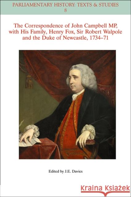 The Correspondence of John Campbell Mp, with His Family, Henry Fox, Sir Robert Walpole and the Duke of Newcastle 1734-1771 Davies, John E. 9781118710623 John Wiley & Sons