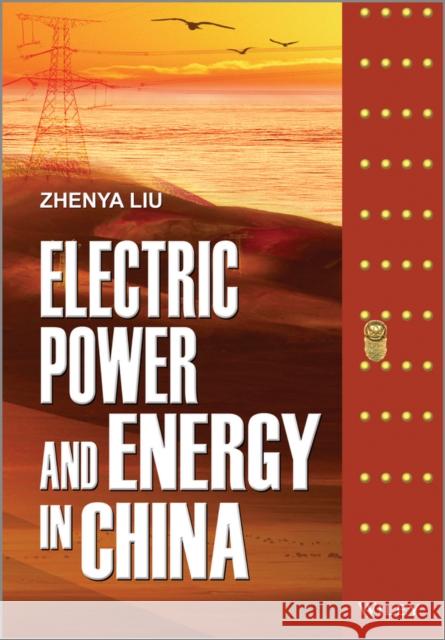 Electric Power and Energy in China Liu, Zhenya 9781118716359