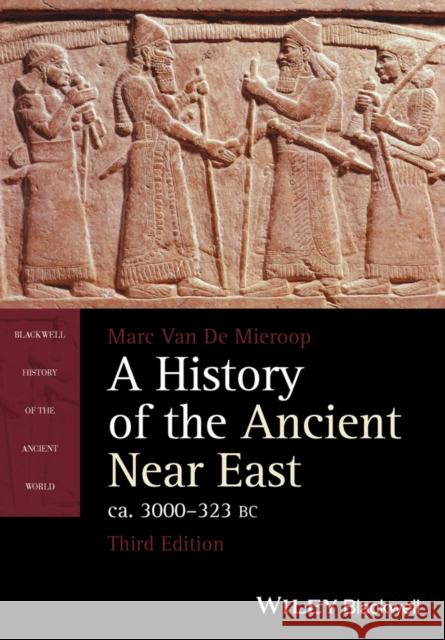 A History of the Ancient Near East, Ca. 3000-323 BC Van de Mieroop, Marc 9781118718162