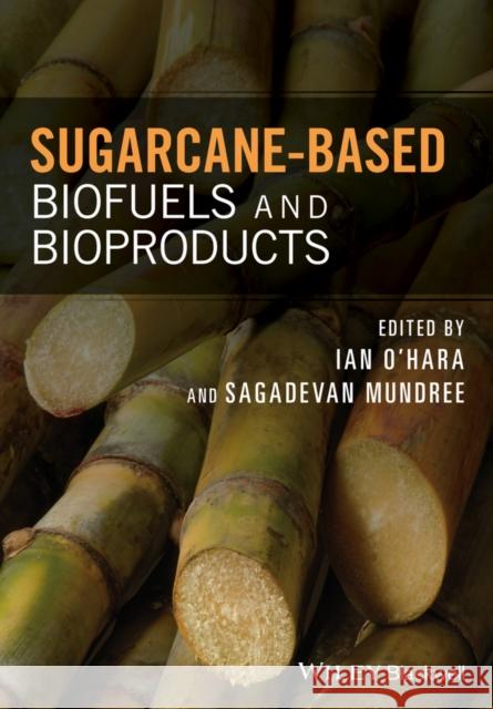 Sugarcane-Based Biofuels and Bioproducts O'Hara, Ian 9781118719916