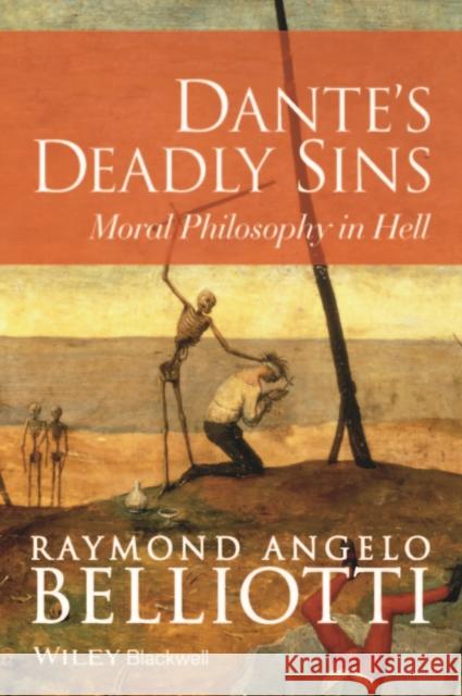 Dante's Deadly Sins: Moral Philosophy in Hell Belliotti, Raymond Angelo 9781118720417 John Wiley & Sons