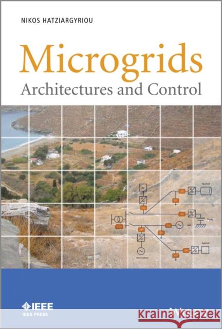 Microgrids: Architectures and Control Hatziargyriou, Nikos 9781118720684