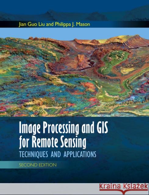 Image Processing and GIS for Remote Sensing: Techniques and Applications Liu, Jian Guo 9781118724200