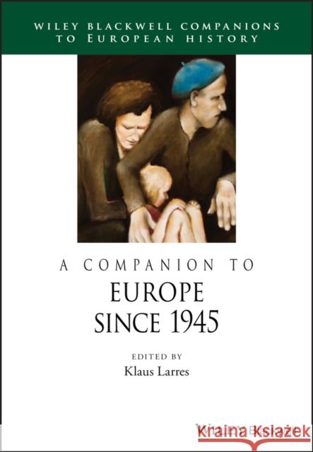 Companion Europe Since 1945 Larres, Klaus 9781118729984 John Wiley & Sons