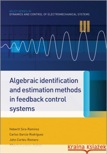 Algebraic Identification and Estimation Methods in Feedback Control Systems Sira–Ramírez, Hebertt; Rodríguez, Carlos García; Juárez, Alberto Luviano 9781118730607 John Wiley & Sons