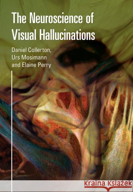 The Neuroscience of Visual Hallucinations  9781118731703 John Wiley & Sons