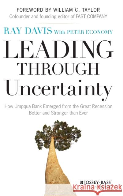 Leading Through Uncertainty: How Umpqua Bank Emerged from the Great Recession Better and Stronger than Ever Davis, Raymond P. 9781118733028