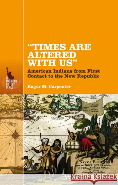 Times Are Altered with Us: American Indians from First Contact to the New Republic Carpenter, Roger M. 9781118733240