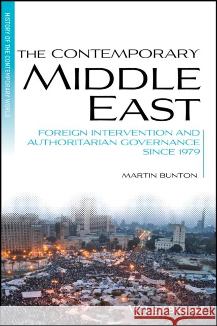 The Contemporary Middle East: Foreign Intervention and Authoritarian Governance Since 1979 Martin (University of Victoria, BC, Canada) Bunton 9781118736296