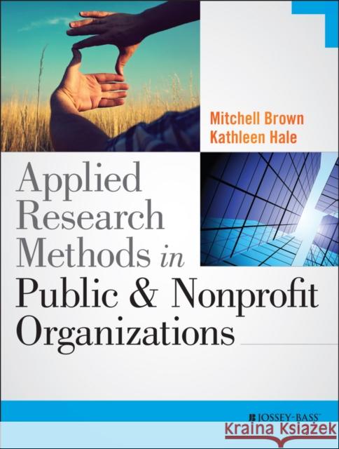 Applied Research Methods in Public and Nonprofit Organizations Hale, Kathleen; Brown, Mitchell 9781118737361