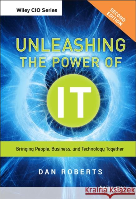 Unleashing the Power of It: Bringing People, Business, and Technology Together Roberts, Dan 9781118738566 John Wiley & Sons