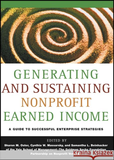 Generating and Sustaining Nonprofit Earned Income: A Guide to Successful Enterprise Strategies Bill Bradley, Sharon M. Oster, Cynthia W. Massarsky, Samantha L. Beinhacker 9781118739617