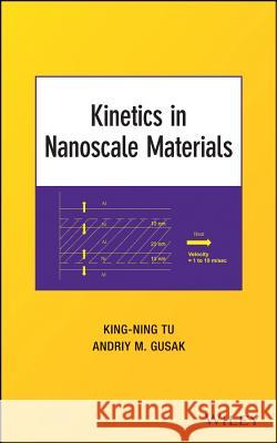 Kinetics in Nanoscale Materials King-Ning Tu Andriy M. Gusak  9781118743140