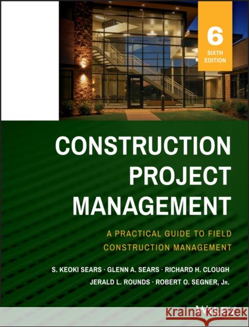 Construction Project Management Sears, S. Keoki; Sears, Glenn A.; Clough, Richard H. 9781118745052