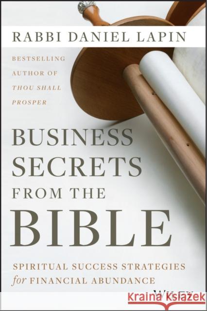 Business Secrets from the Bible: Spiritual Success Strategies for Financial Abundance Lapin, Daniel 9781118749104 John Wiley & Sons Inc