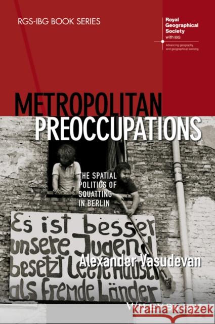 Metropolitan Preoccupations: The Spatial Politics of Squatting in Berlin Vasudevan, Alexander 9781118750599 John Wiley & Sons