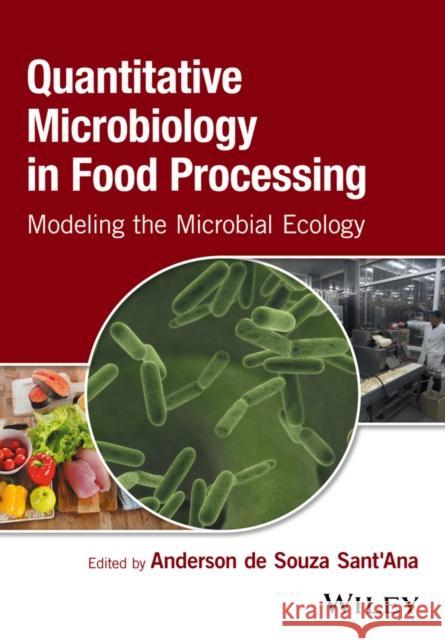 Quantitative Microbiology in Food Processing: Modeling the Microbial Ecology de Souza Sant′Ana, Anderson 9781118756423