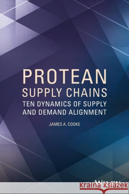 Protean Supply Chains: Ten Dynamics of Supply andDemand Alignment Cooke, James A. 9781118759660 John Wiley & Sons