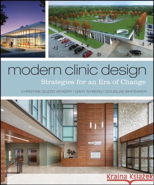 Modern Clinic Design: Strategies for an Era of Change Guzzo Vickery, Christine 9781118765067