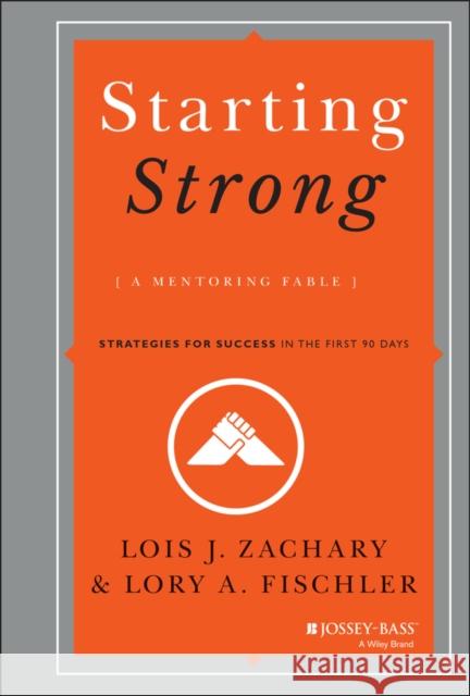 Starting Strong: A Mentoring Fable: Strategies for Success in the First 90 Days Zachary, Lois J. 9781118767719 John Wiley & Sons