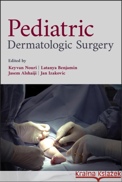 Pediatric Dermatologic Surgery Keyvan Nouri Latanya Benjamin Jasem Alshaiji 9781118769850