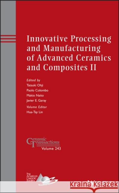 Innovative Processing and Manufacturing of Advanced Ceramics and Composites II Tatsuki Ohji Paolo Colombo Makio Naito 9781118771501