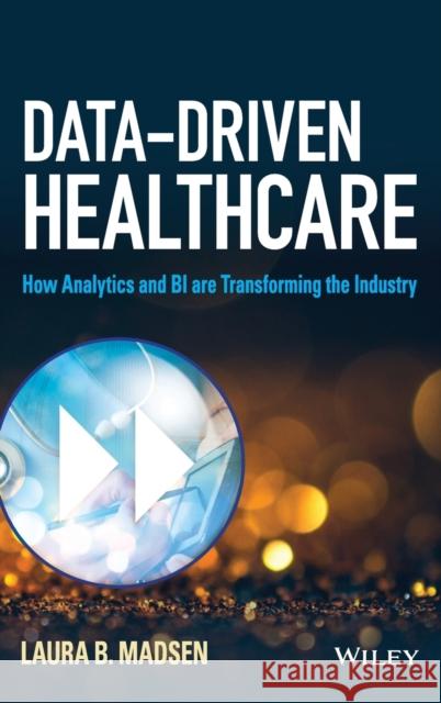 Data-Driven Healthcare: How Analytics and Bi Are Transforming the Industry Madsen, Laura B. 9781118772218 John Wiley & Sons