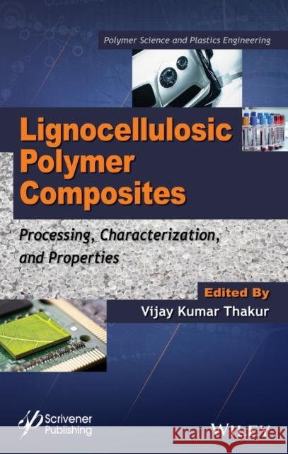 Lignocellulosic Polymer Composites: Processing, Characterization, and Properties Thakur, Vijay Kumar 9781118773574 Wiley-Scrivener