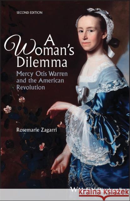 A Woman's Dilemma: Mercy Otis Warren and the American Revolution Zagarri, Rosemarie 9781118775011