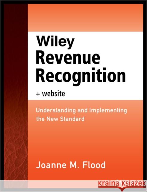 Wiley Revenue Recognition: Understanding and Implementing the New Standard Flood, Joanne M. 9781118776858 John Wiley & Sons