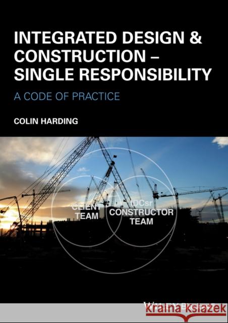 Integrated Design and Construction - Single Responsibility: A Code of Practice Harding, Colin 9781118778296 Wiley-Blackwell