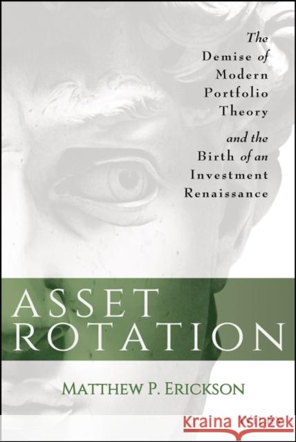 Asset Rotation: The Demise of Modern Portfolio Theory and the Birth of an Investment Renaissance Erickson, Matthew P. 9781118779194 John Wiley & Sons