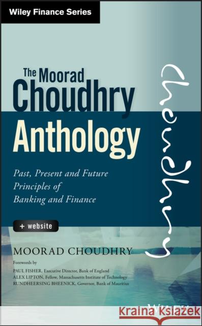 The Moorad Choudhry Anthology, + Website: Past, Present and Future Principles of Banking and Finance Moorad (London Metropolitan University; University of Reading; University of London) Choudhry 9781118779736 John Wiley & Sons