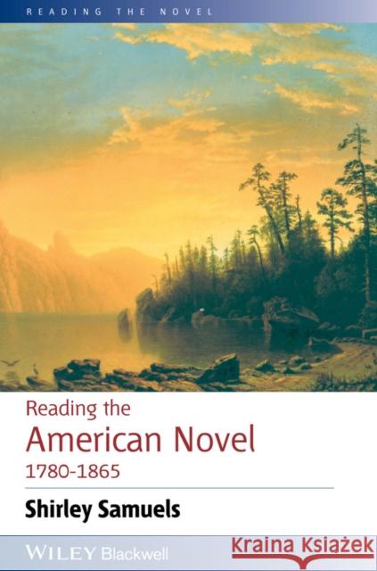 Reading the American Novel 1780-1865 Samuels, Shirley 9781118779910 John Wiley & Sons